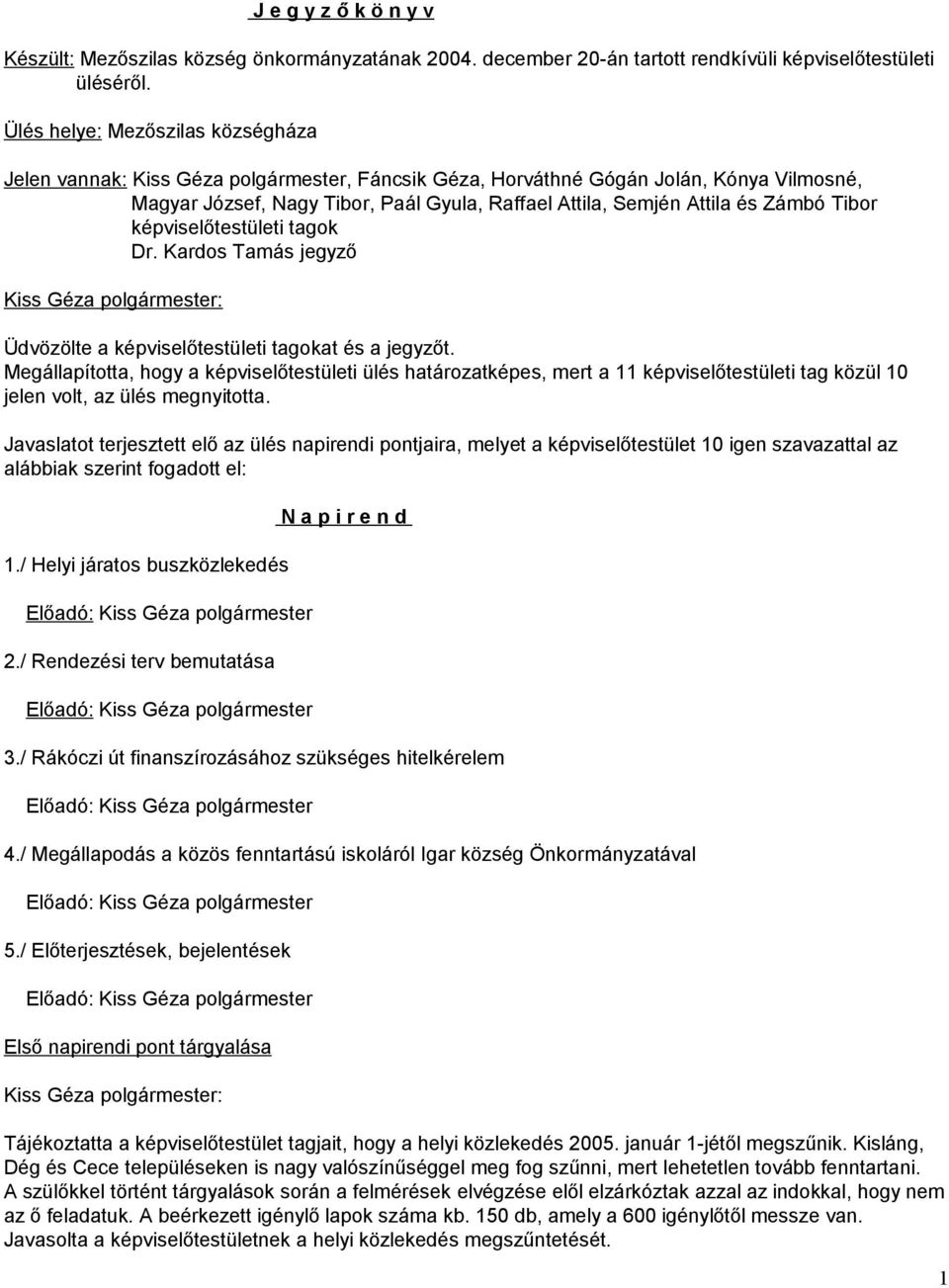 Zámbó Tibor képviselőtestületi tagok Dr. Kardos Tamás jegyző Üdvözölte a képviselőtestületi tagokat és a jegyzőt.