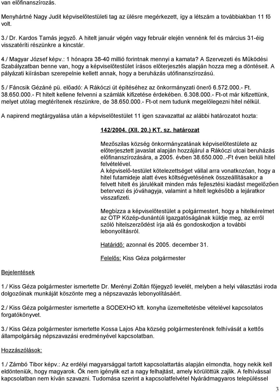 A Szervezeti és Működési Szabályzatban benne van, hogy a képviselőtestület írásos előterjesztés alapján hozza meg a döntéseit.