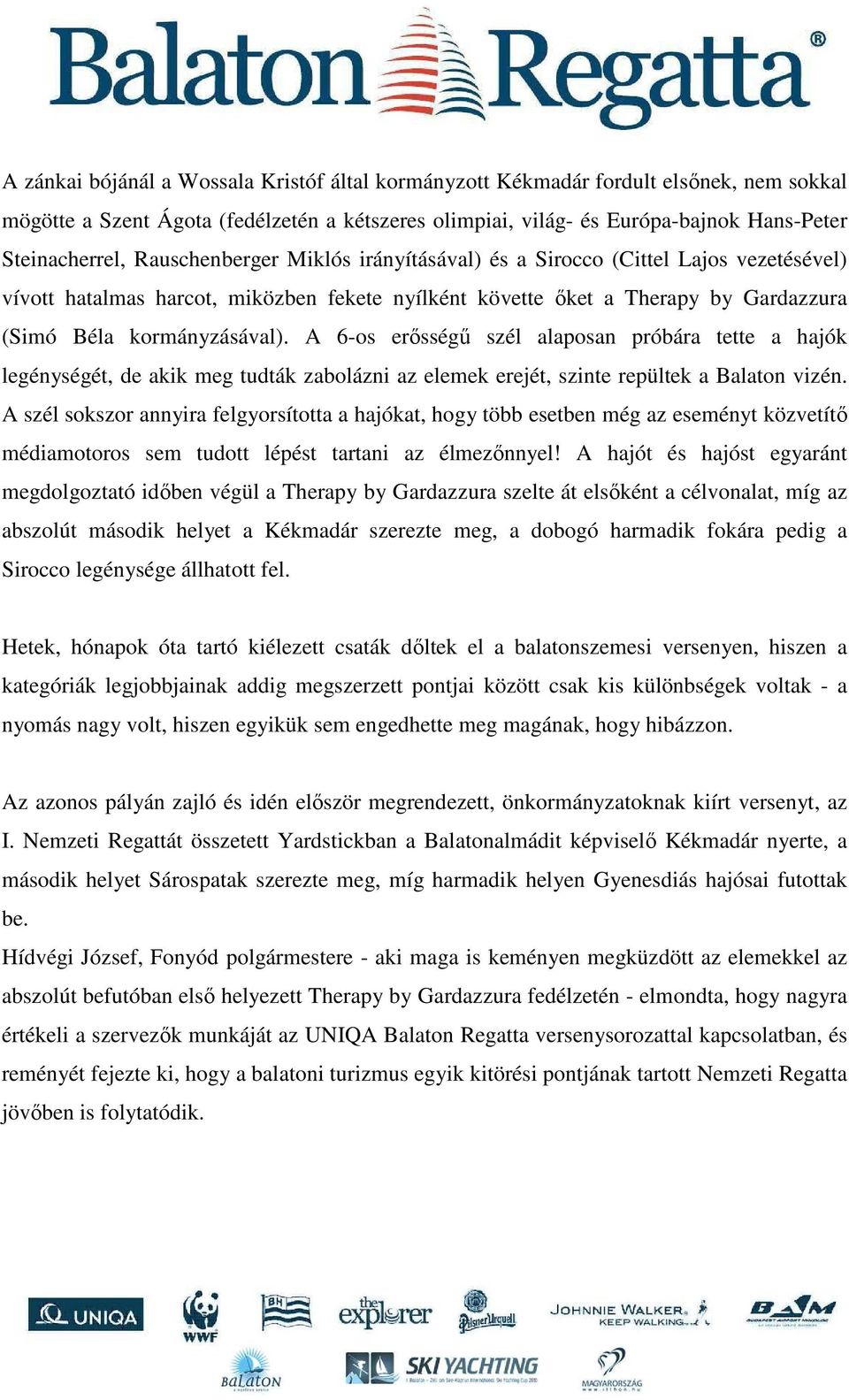 A 6-os erısségő szél alaposan próbára tette a hajók legénységét, de akik meg tudták zabolázni az elemek erejét, szinte repültek a Balaton vizén.