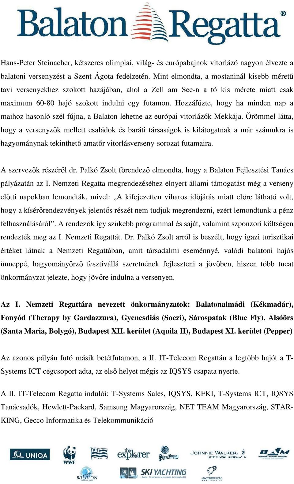 Hozzáfőzte, hogy ha minden nap a maihoz hasonló szél fújna, a Balaton lehetne az európai vitorlázók Mekkája.