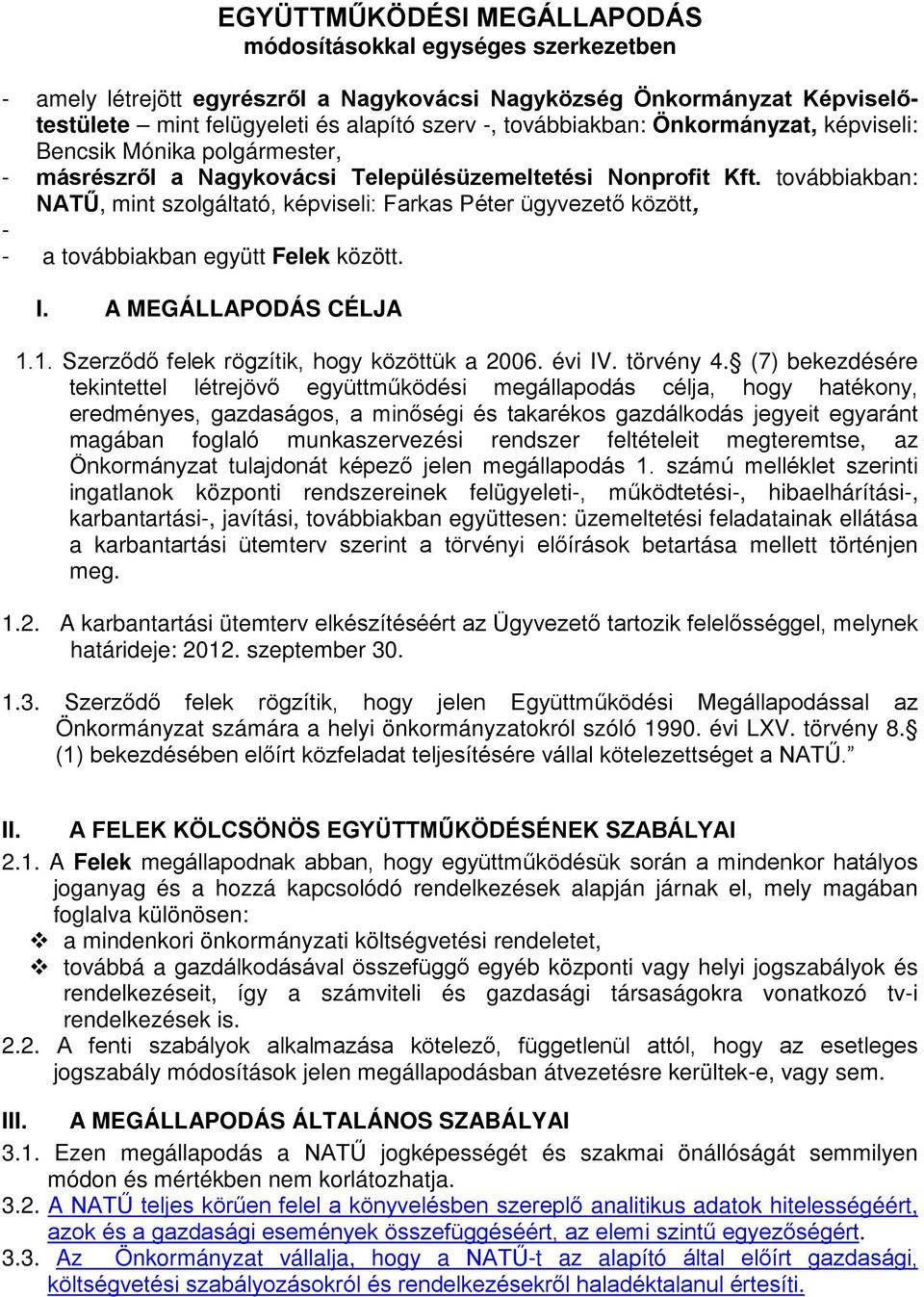 továbbiakban: NATŰ, mint szolgáltató, képviseli: Farkas Péter ügyvezető között, - - a továbbiakban együtt Felek között. I. A MEGÁLLAPODÁS CÉLJA 1.1. Szerződő felek rögzítik, hogy közöttük a 2006.