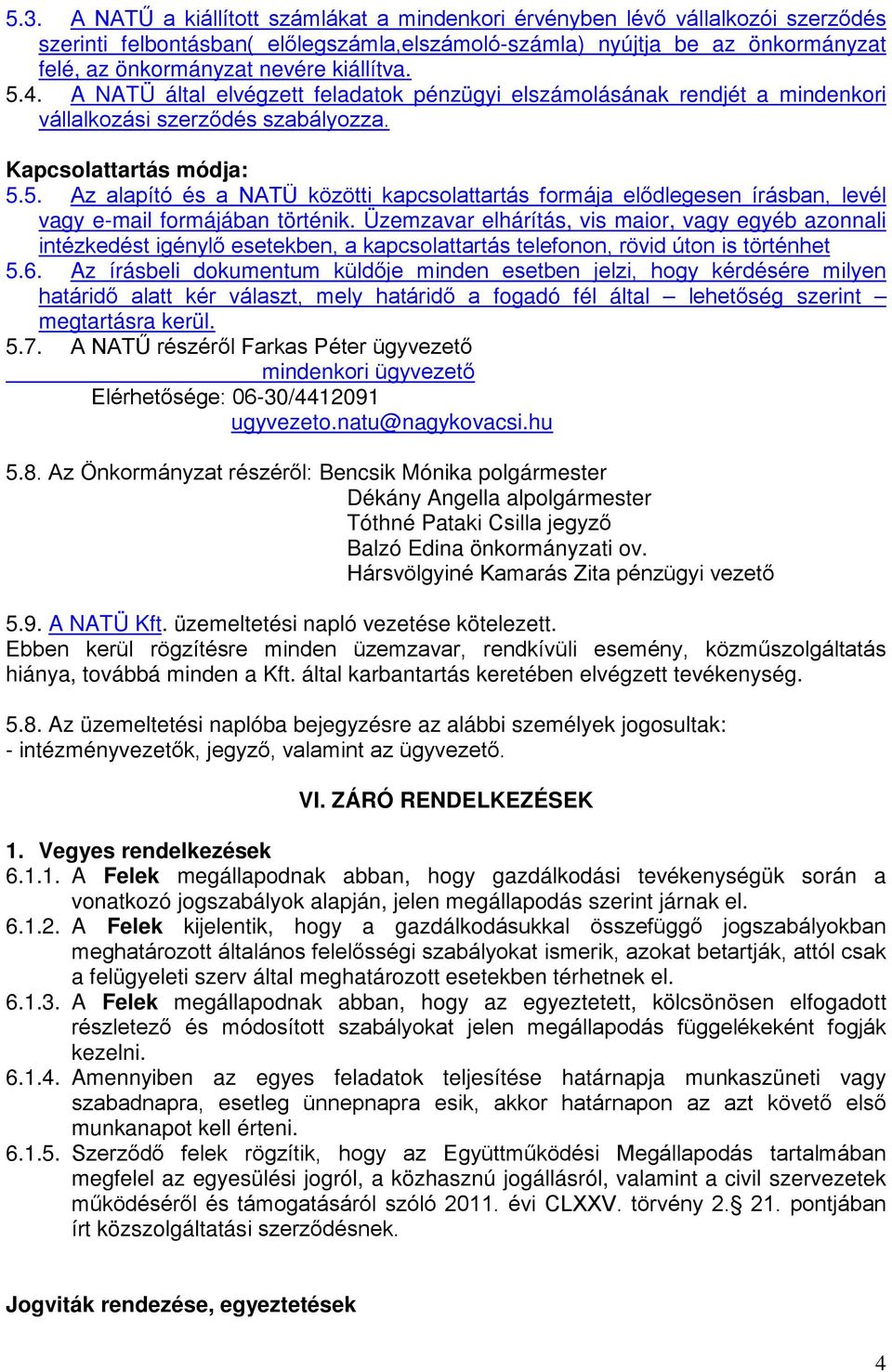 Üzemzavar elhárítás, vis maior, vagy egyéb azonnali intézkedést igénylő esetekben, a kapcsolattartás telefonon, rövid úton is történhet 5.6.