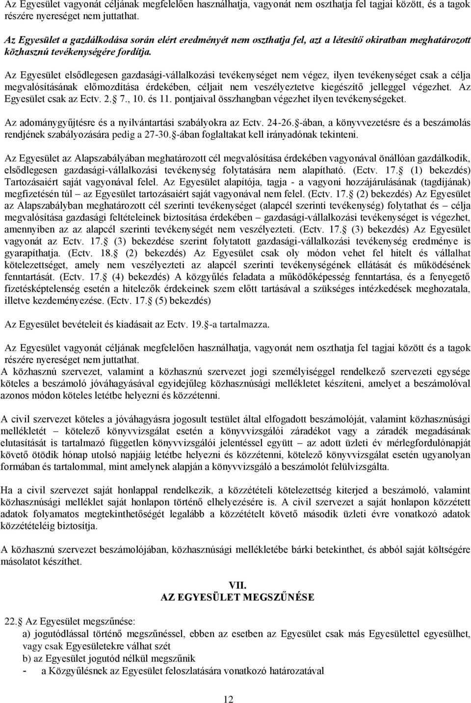 Az Egyesület elsődlegesen gazdasági-vállalkozási tevékenységet nem végez, ilyen tevékenységet csak a célja megvalósításának előmozdítása érdekében, céljait nem veszélyeztetve kiegészítő jelleggel