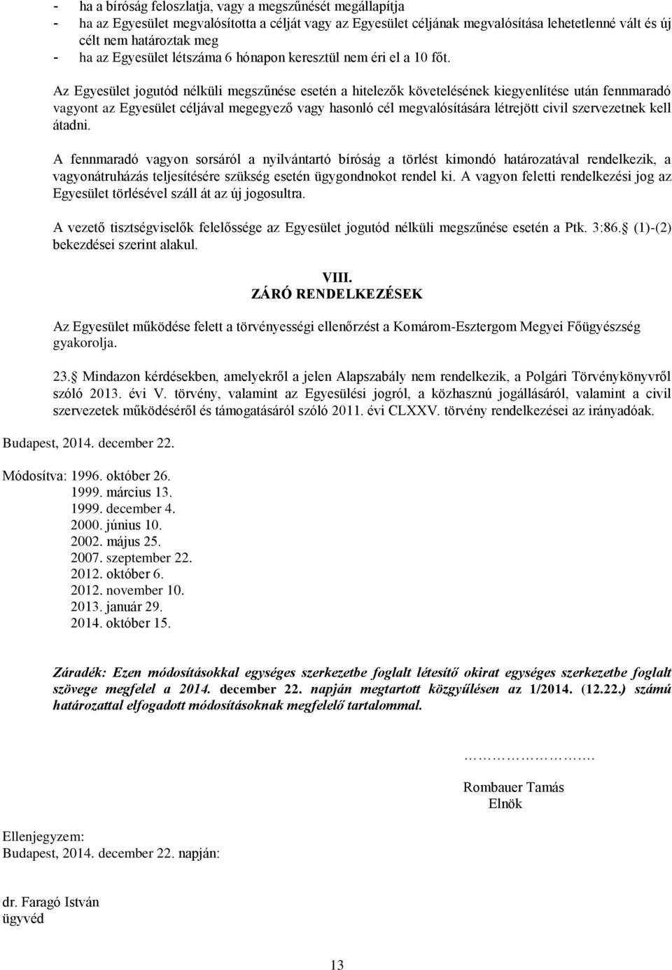 Az Egyesület jogutód nélküli megszűnése esetén a hitelezők követelésének kiegyenlítése után fennmaradó vagyont az Egyesület céljával megegyező vagy hasonló cél megvalósítására létrejött civil