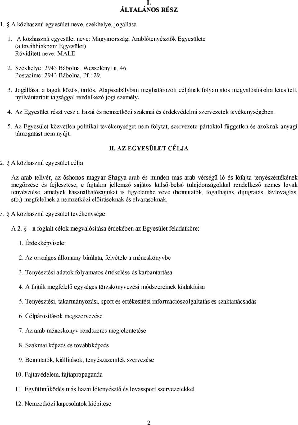 Jogállása: a tagok közös, tartós, Alapszabályban meghatározott céljának folyamatos megvalósítására létesített, nyilvántartott tagsággal rendelkező jogi személy. 4.