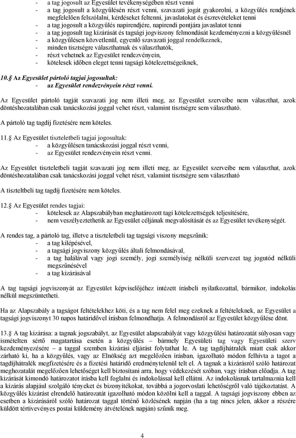 közgyűlésnél - a közgyűlésen közvetlenül, egyenlő szavazati joggal rendelkeznek, - minden tisztségre választhatnak és választhatók, - részt vehetnek az Egyesület rendezvényein, - kötelesek időben