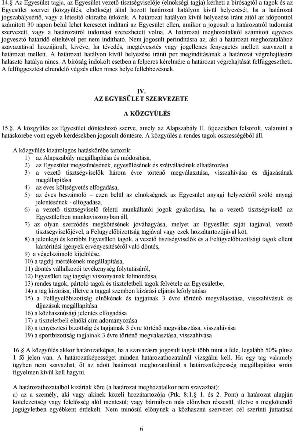 A határozat hatályon kívül helyezése iránt attól az időponttól számított 30 napon belül lehet keresetet indítani az Egyesület ellen, amikor a jogosult a határozatról tudomást szervezett, vagy a