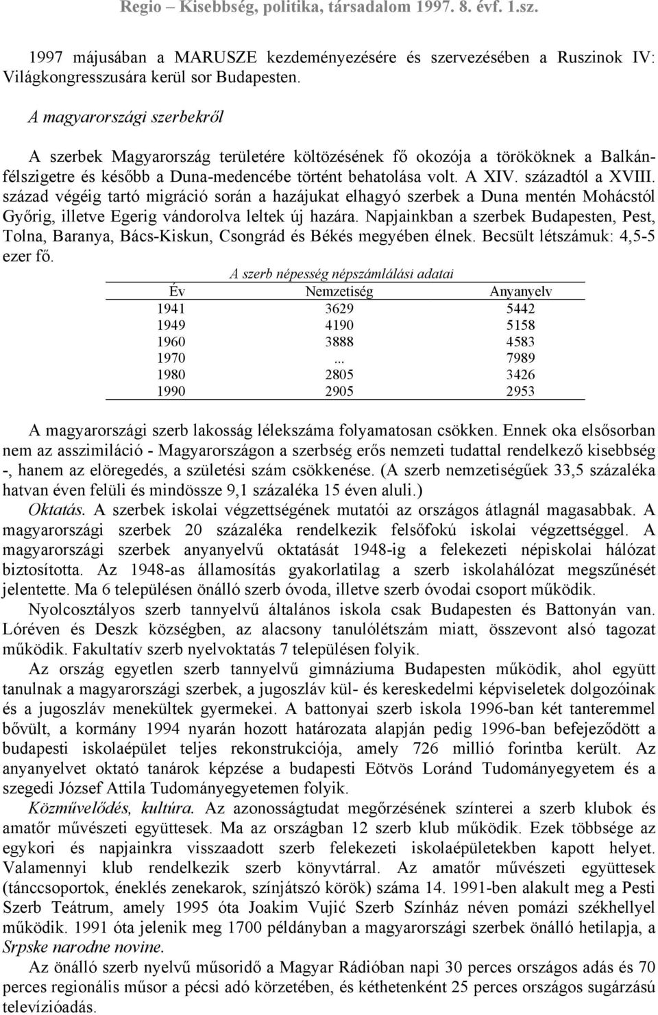 század végéig tartó migráció során a hazájukat elhagyó szerbek a Duna mentén Mohácstól Győrig, illetve Egerig vándorolva leltek új hazára.