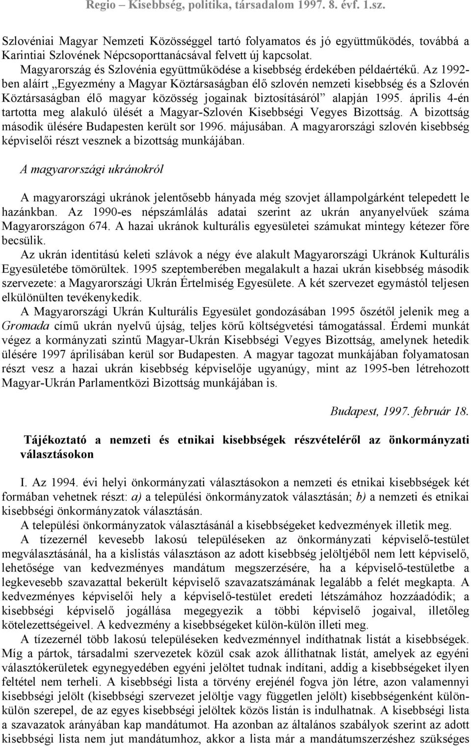 Az 1992- ben aláírt Egyezmény a Magyar Köztársaságban élő szlovén nemzeti kisebbség és a Szlovén Köztársaságban élő magyar közösség jogainak biztosításáról alapján 1995.