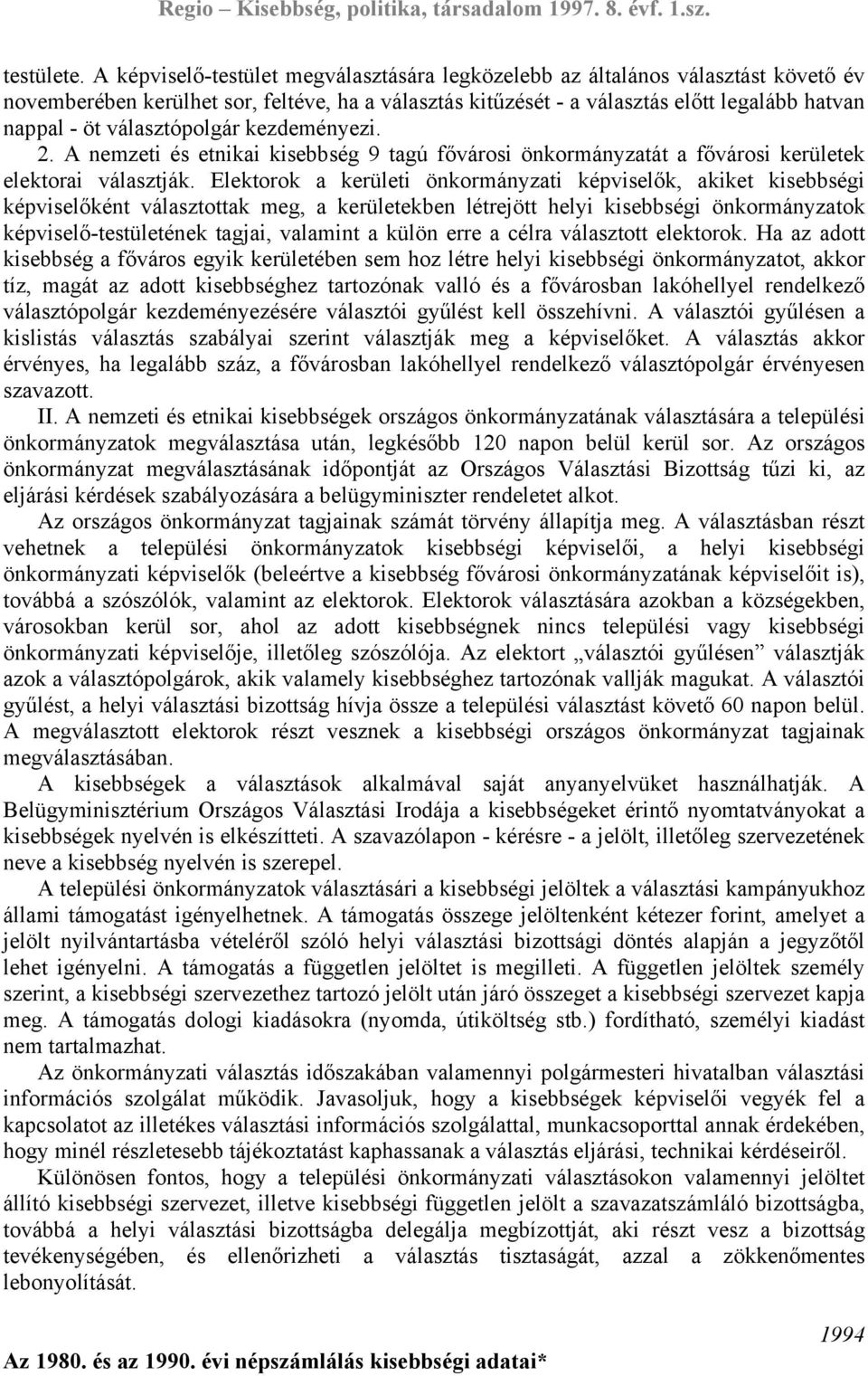 választópolgár kezdeményezi. 2. A nemzeti és etnikai kisebbség 9 tagú fővárosi önkormányzatát a fővárosi kerületek elektorai választják.