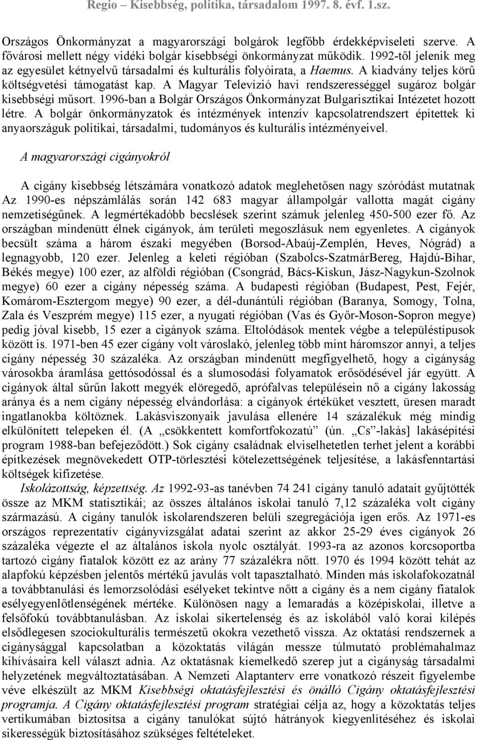 A Magyar Televízió havi rendszerességgel sugároz bolgár kisebbségi műsort. 1996-ban a Bolgár Országos Önkormányzat Bulgarisztikai Intézetet hozott létre.