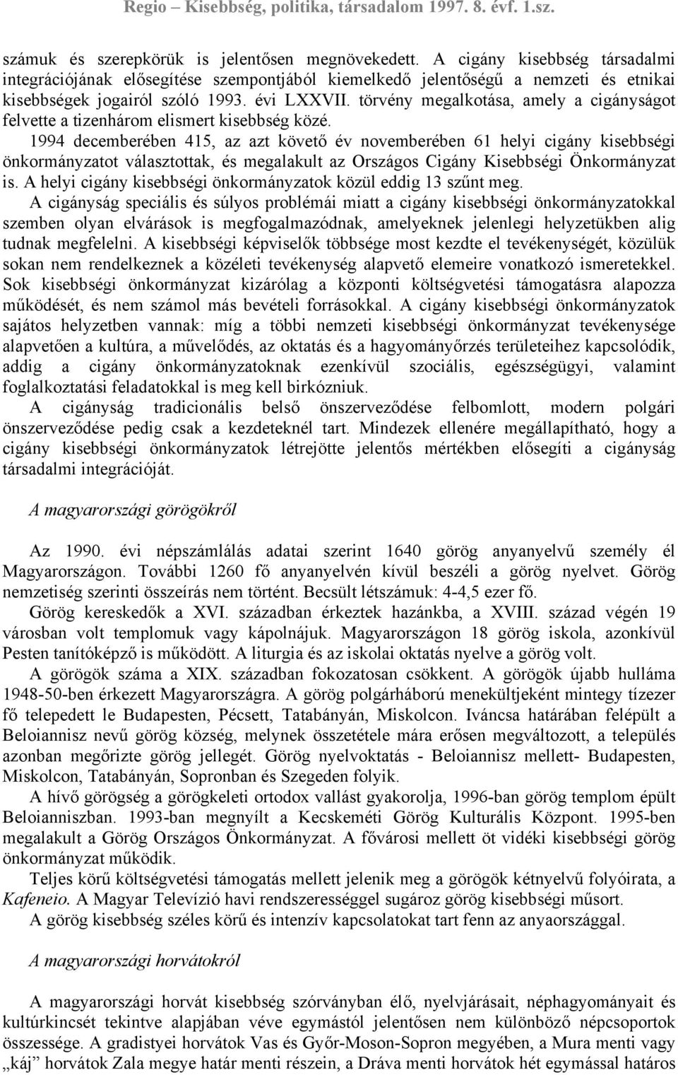 1994 decemberében 415, az azt követő év novemberében 61 helyi cigány kisebbségi önkormányzatot választottak, és megalakult az Országos Cigány Kisebbségi Önkormányzat is.