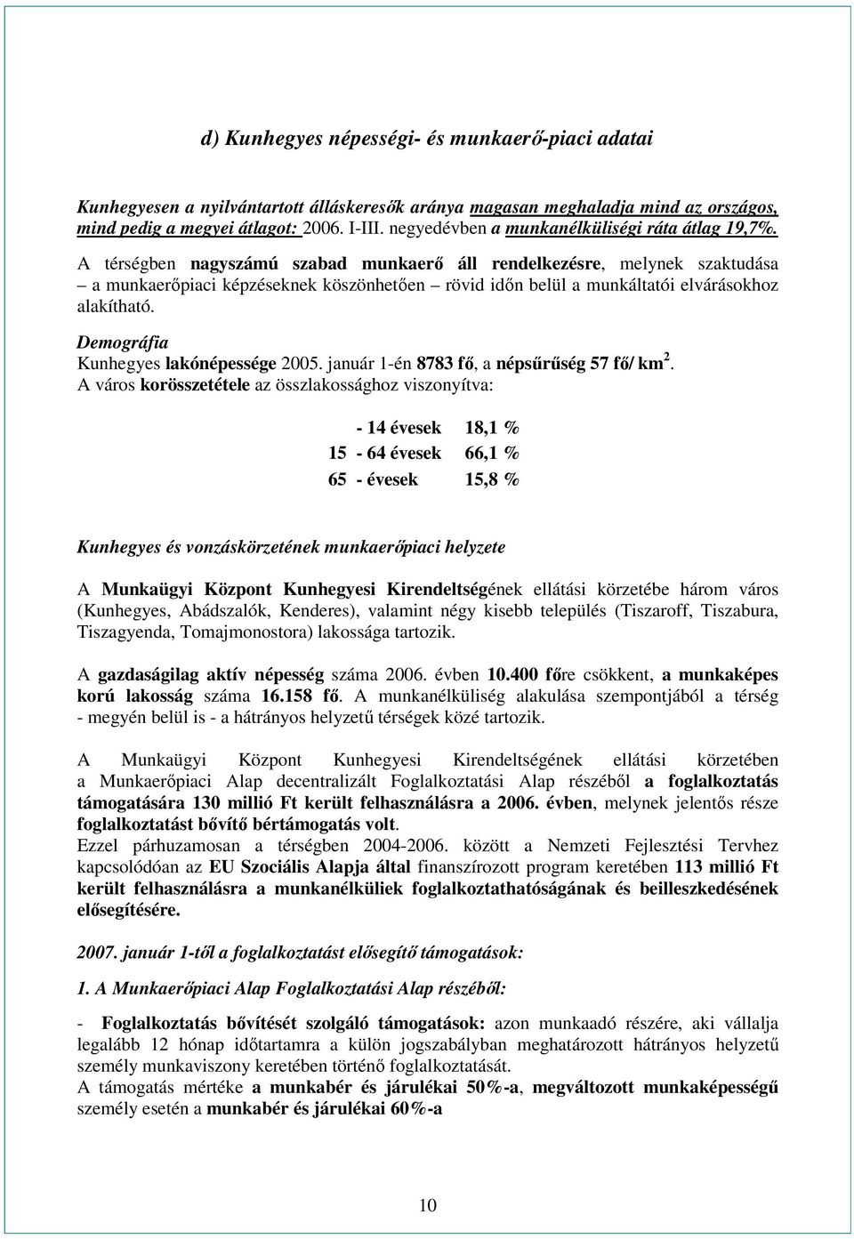 A térségben nagyszámú szabad munkaerő áll rendelkezésre, melynek szaktudása a munkaerőpiaci képzéseknek köszönhetően rövid időn belül a munkáltatói elvárásokhoz alakítható.