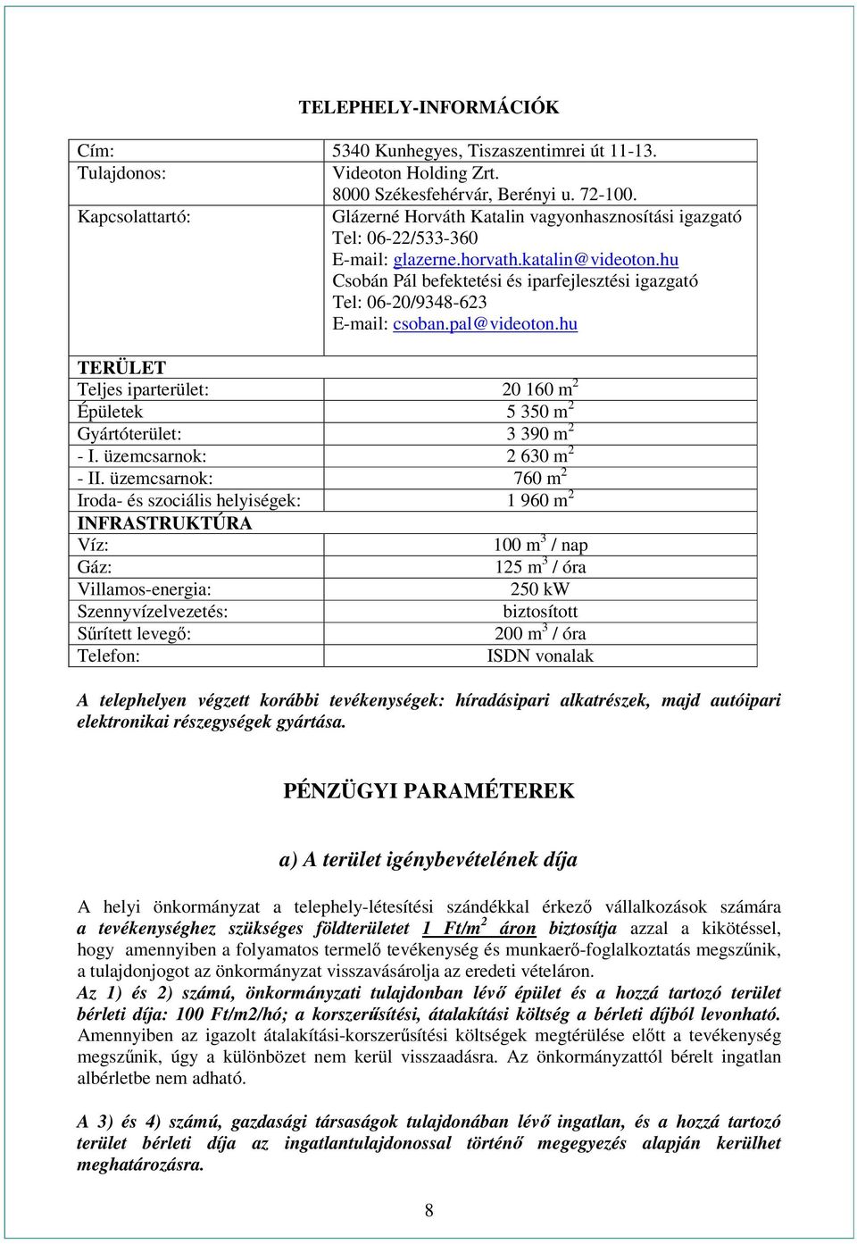 hu Csobán Pál befektetési és iparfejlesztési igazgató Tel: 06-20/9348-623 E-mail: csoban.pal@videoton.hu TERÜLET Teljes iparterület: 20 160 m 2 Épületek 5 350 m 2 Gyártóterület: 3 390 m 2 - I.