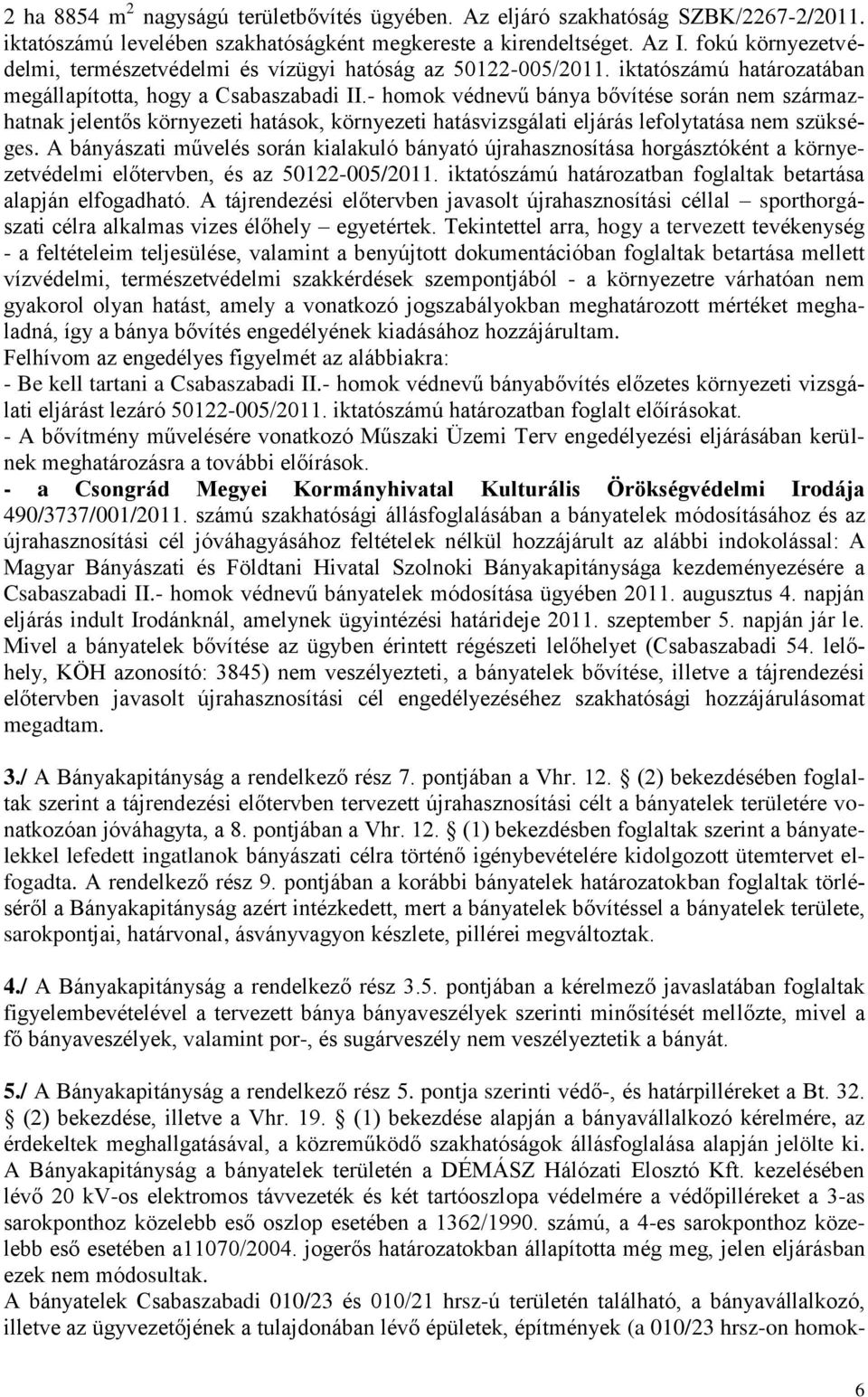 - homok védnevű bánya bővítése során nem származhatnak jelentős környezeti hatások, környezeti hatásvizsgálati eljárás lefolytatása nem szükséges.