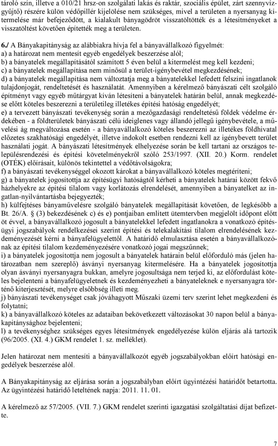 / A Bányakapitányság az alábbiakra hívja fel a bányavállalkozó figyelmét: a) a határozat nem mentesít egyéb engedélyek beszerzése alól; b) a bányatelek megállapításától számított 5 éven belül a