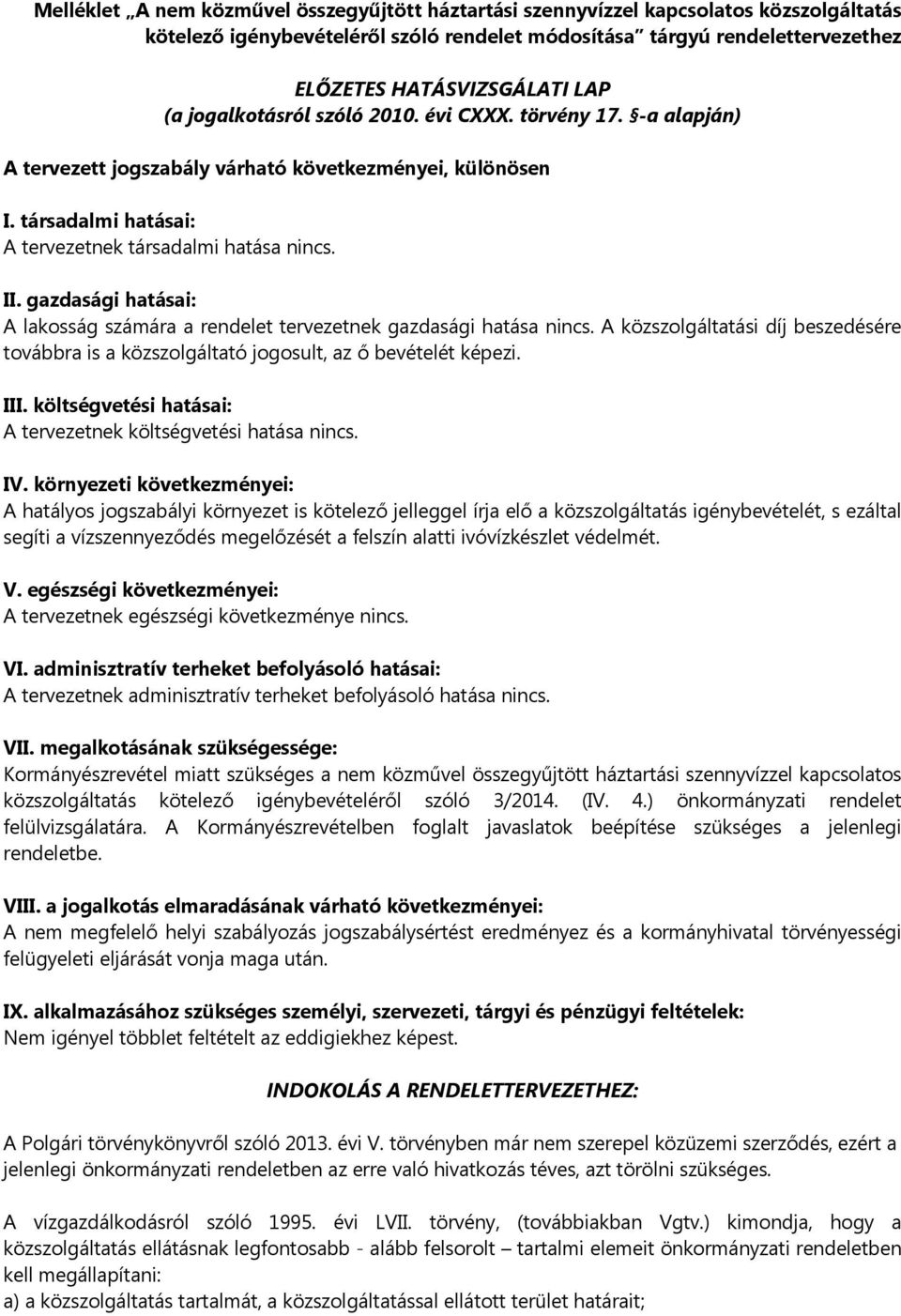 gazdasági hatásai: A lakosság számára a rendelet tervezetnek gazdasági hatása nincs. A közszolgáltatási díj beszedésére továbbra is a közszolgáltató jogosult, az ő bevételét képezi. III.