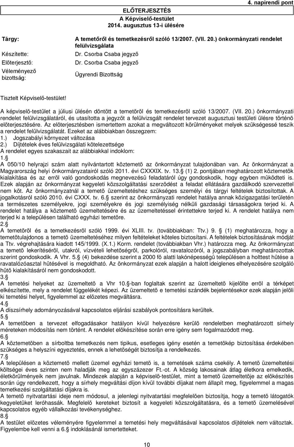 A képviselõ-testület a júliusi ülésén döntött a temetõrõl és temetkezésrõl szóló 13/2007. (VII. 20.