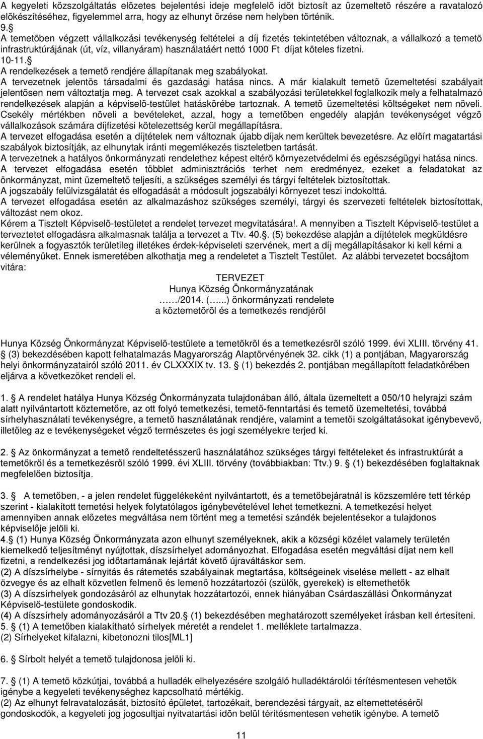 köteles fizetni. 10-11. A rendelkezések a temetõ rendjére állapítanak meg szabályokat. A tervezetnek jelentõs társadalmi és gazdasági hatása nincs.