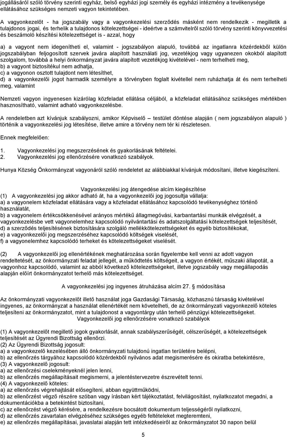 törvény szerinti könyvvezetési és beszámoló készítési kötelezettséget is - azzal, hogy a) a vagyont nem idegenítheti el, valamint - jogszabályon alapuló, továbbá az ingatlanra közérdekből külön