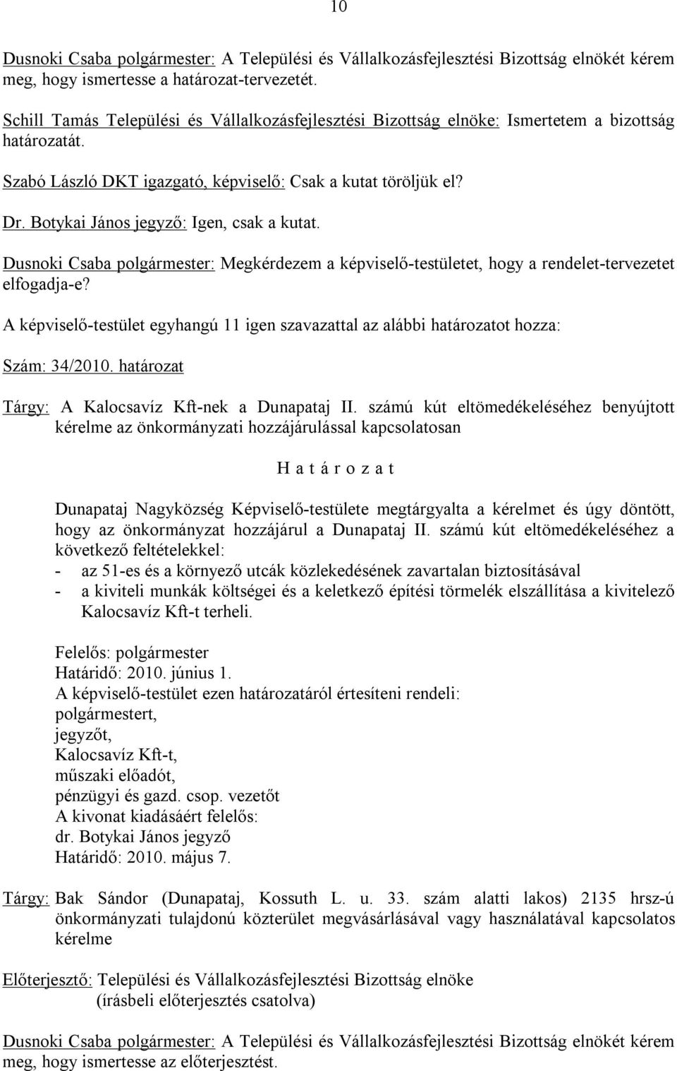 Botykai János jegyző: Igen, csak a kutat. Dusnoki Csaba polgármester: Megkérdezem a képviselő-testületet, hogy a rendelet-tervezetet elfogadja-e?