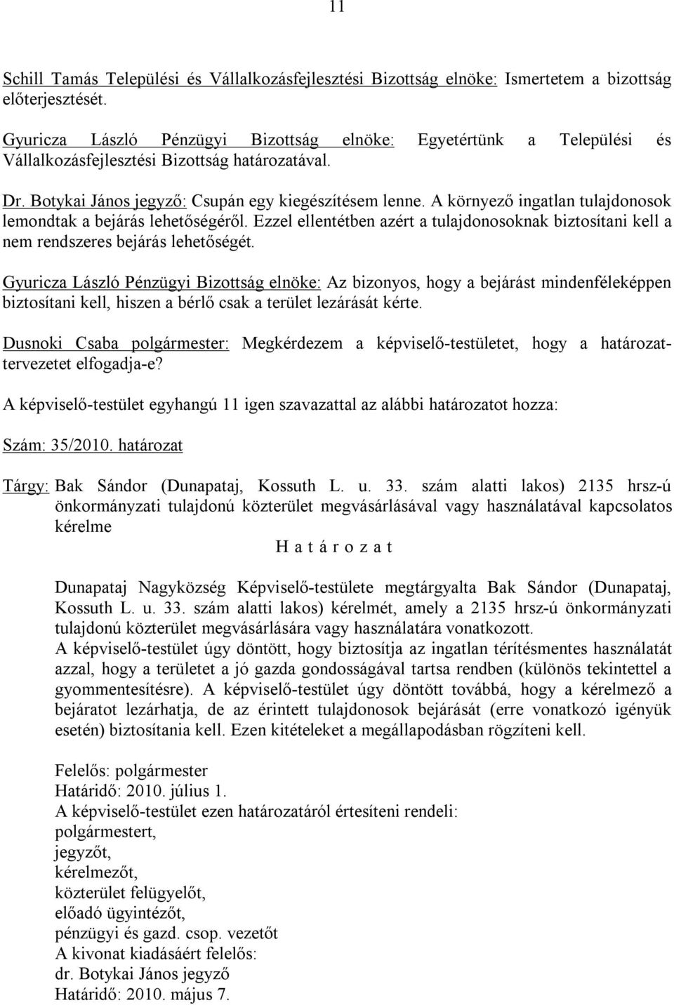 A környező ingatlan tulajdonosok lemondtak a bejárás lehetőségéről. Ezzel ellentétben azért a tulajdonosoknak biztosítani kell a nem rendszeres bejárás lehetőségét.