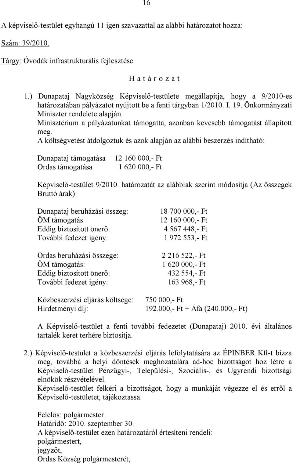 Minisztérium a pályázatunkat támogatta, azonban kevesebb támogatást állapított meg.