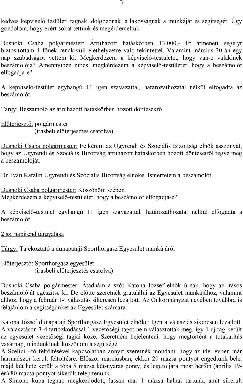 Megkérdezem a képviselő-testületet, hogy van-e valakinek beszámolója? Amennyiben nincs, megkérdezem a képviselő-testületet, hogy a beszámolót elfogadja-e?