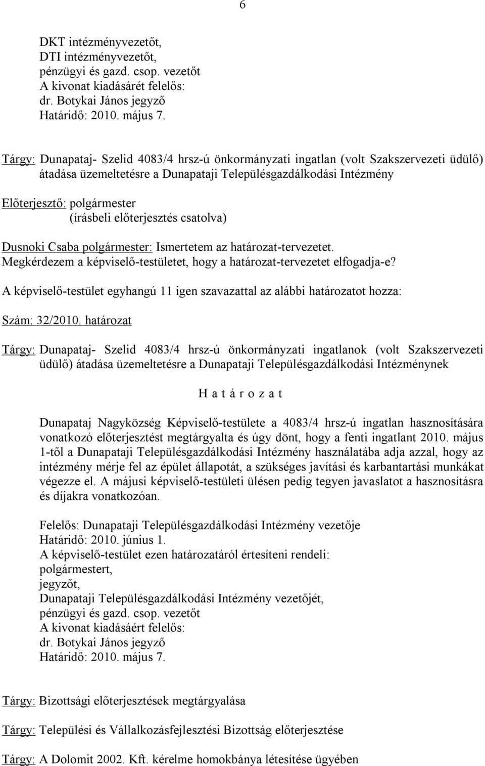 polgármester: Ismertetem az határozat-tervezetet. Megkérdezem a képviselő-testületet, hogy a határozat-tervezetet elfogadja-e?