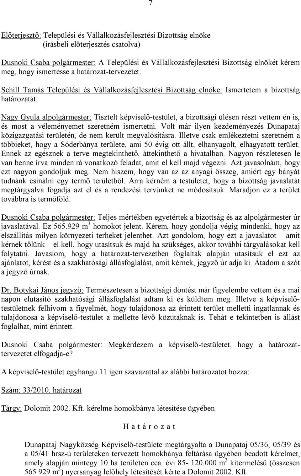 Nagy Gyula alpolgármester: Tisztelt képviselő-testület, a bizottsági ülésen részt vettem én is, és most a véleményemet szeretném ismertetni.