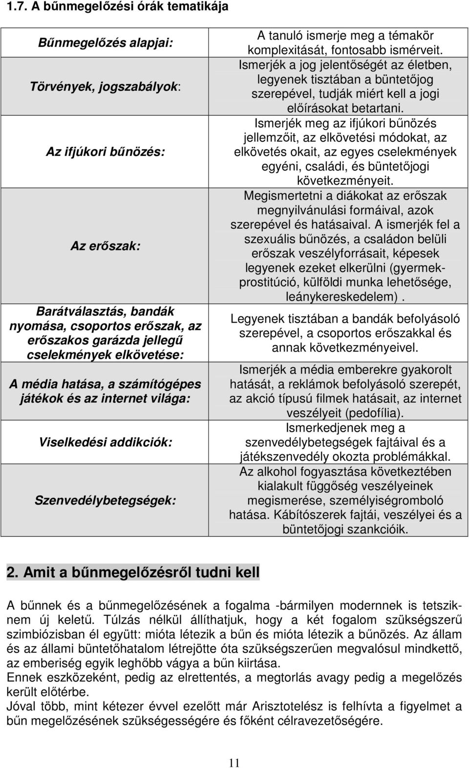 Ismerjék a jog jelentőségét az életben, legyenek tisztában a büntetőjog szerepével, tudják miért kell a jogi előírásokat betartani.