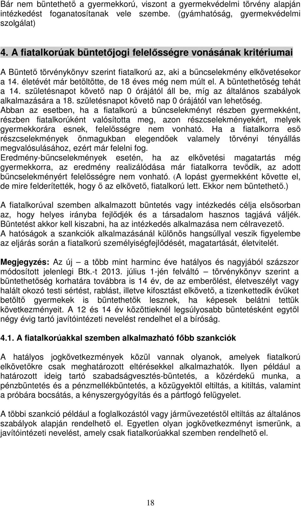 A büntethetőség tehát a 14. születésnapot követő nap 0 órájától áll be, míg az általános szabályok alkalmazására a 18. születésnapot követő nap 0 órájától van lehetőség.