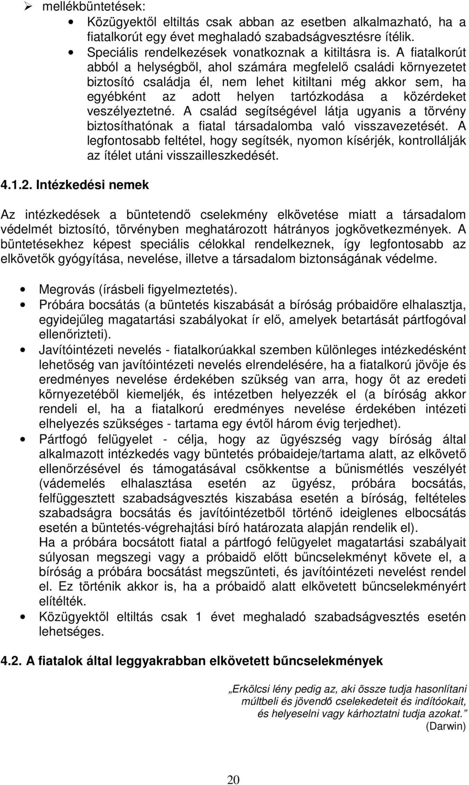 veszélyeztetné. A család segítségével látja ugyanis a törvény biztosíthatónak a fiatal társadalomba való visszavezetését.