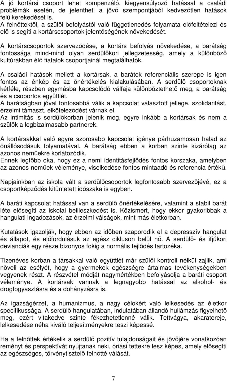 A kortárscsoportok szerveződése, a kortárs befolyás növekedése, a barátság fontossága mind-mind olyan serdülőkori jellegzetesség, amely a különböző kultúrákban élő fiatalok csoportjainál