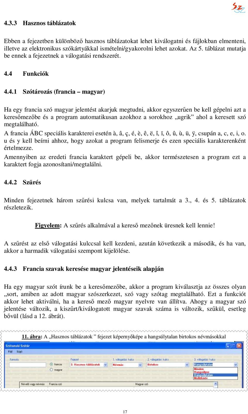 4 Funkciók 4.4.1 Szótározás (francia magyar) Ha egy francia szó magyar jelentést akarjuk megtudni, akkor egyszerűen be kell gépelni azt a keresőmezőbe és a program automatikusan azokhoz a sorokhoz