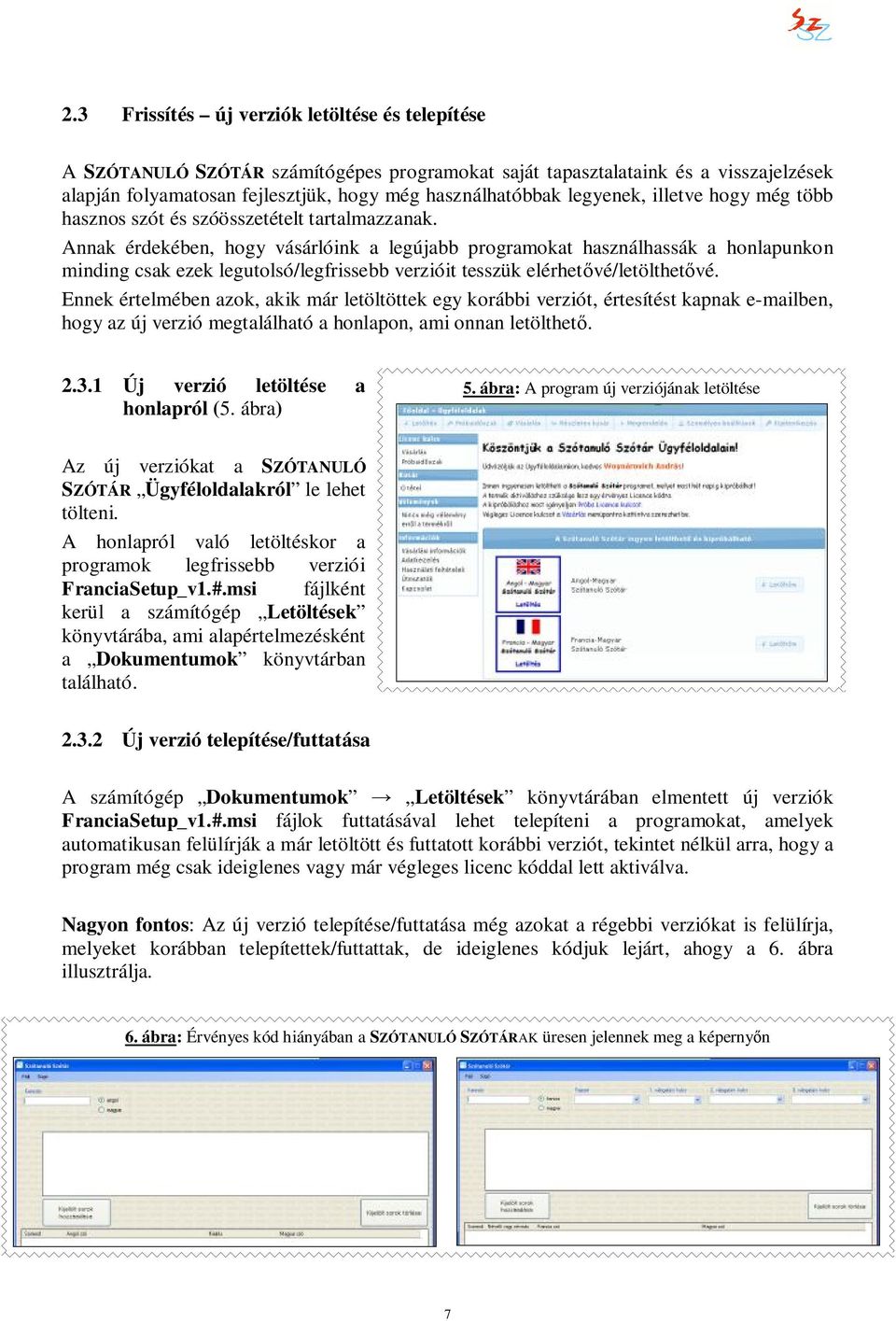 Annak érdekében, hogy vásárlóink a legújabb programokat használhassák a honlapunkon minding csak ezek legutolsó/legfrissebb verzióit tesszük elérhetővé/letölthetővé.