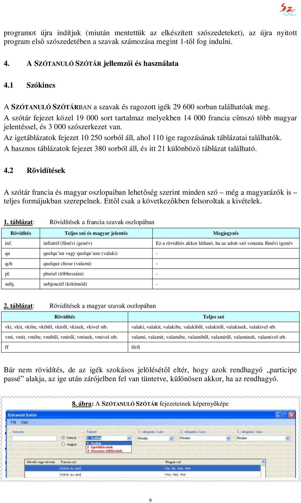 A szótár fejezet közel 19 000 sort tartalmaz melyekben 14 000 francia címszó több magyar jelentéssel, és 3 000 szószerkezet van.