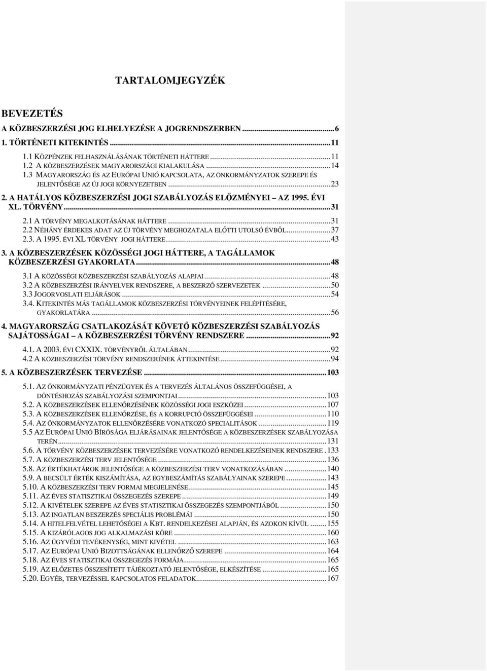 TÖRVÉNY... 31 2.1 A TÖRVÉNY MEGALKOTÁSÁNAK HÁTTERE... 31 2.2 NÉHÁNY ÉRDEKES ADAT AZ ÚJ TÖRVÉNY MEGHOZATALA ELŐTTI UTOLSÓ ÉVBŐL... 37 2.3. A 1995. ÉVI XL TÖRVÉNY JOGI HÁTTERE... 43 3.