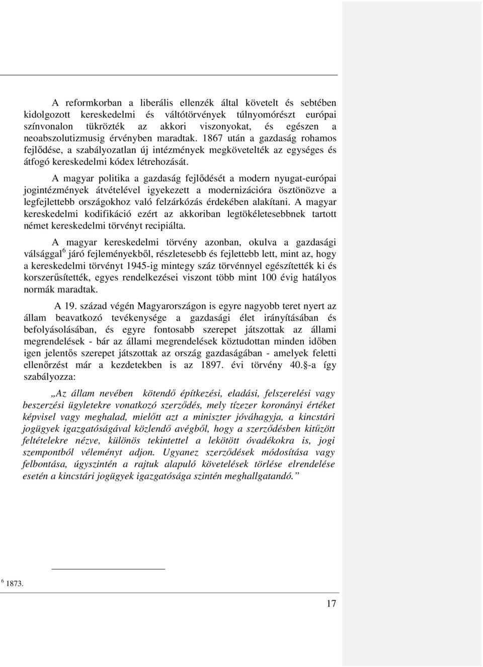 A magyar politika a gazdaság fejlődését a modern nyugat-európai jogintézmények átvételével igyekezett a modernizációra ösztönözve a legfejlettebb országokhoz való felzárkózás érdekében alakítani.