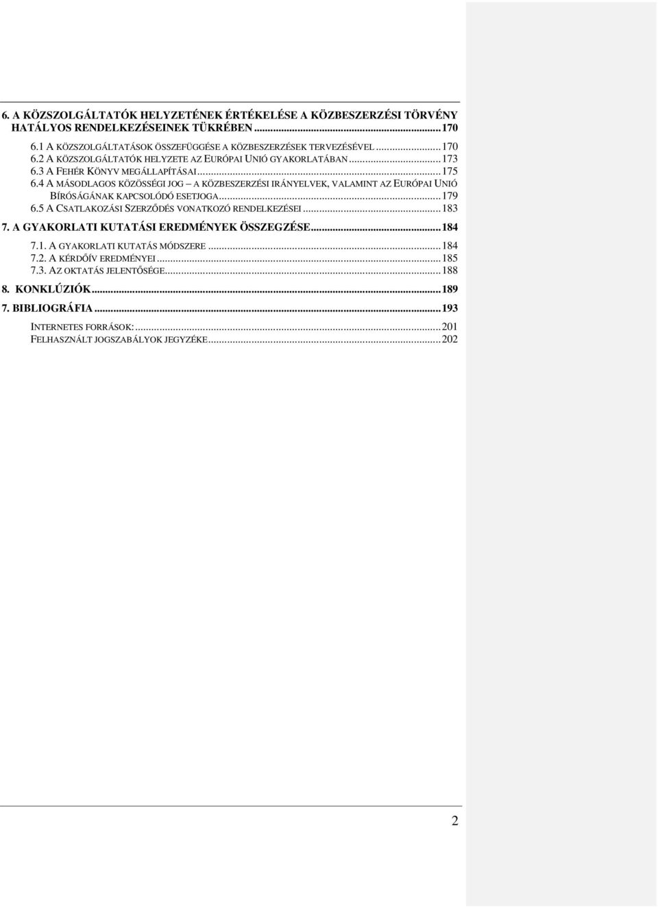 5 A CSATLAKOZÁSI SZERZŐDÉS VONATKOZÓ RENDELKEZÉSEI... 183 7. A GYAKORLATI KUTATÁSI EREDMÉNYEK ÖSSZEGZÉSE... 184 7.1. A GYAKORLATI KUTATÁS MÓDSZERE... 184 7.2. A KÉRDŐÍV EREDMÉNYEI... 185 7.