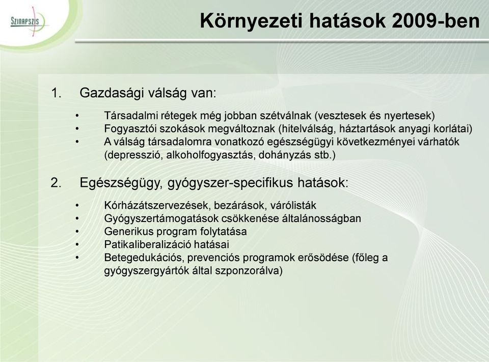 anyagi korlátai) A válság társadalomra vonatkozó egészségügyi következményei várhatók (depresszió, alkoholfogyasztás, dohányzás stb.) 2.