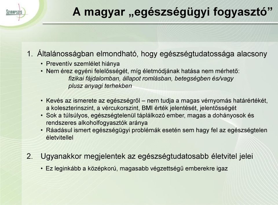 romlásban, betegségben és/vagy plusz anyagi terhekben Kevés az ismerete az egészségről nem tudja a magas vérnyomás határértékét, a koleszterinszint, a vércukorszint, BMI érték