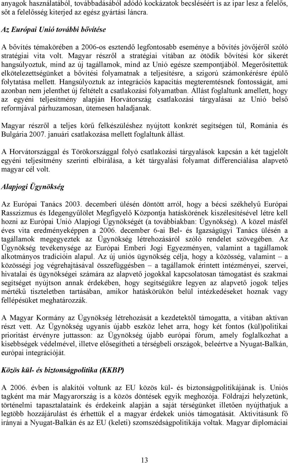 Magyar részről a stratégiai vitában az ötödik bővítési kör sikerét hangsúlyoztuk, mind az új tagállamok, mind az Unió egésze szempontjából.