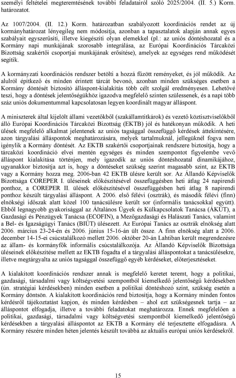 határozatban szabályozott koordinációs rendet az új kormányhatározat lényegileg nem módosítja, azonban a tapasztalatok alapján annak egyes szabályait egyszerűsíti, illetve kiegészíti olyan elemekkel