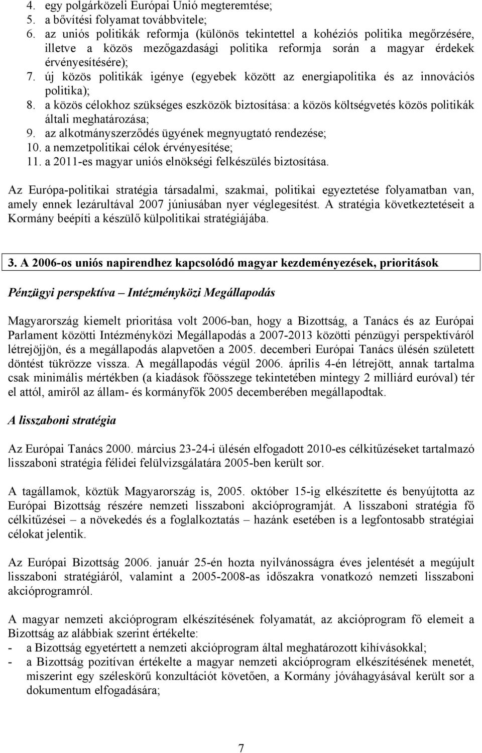 új közös politikák igénye (egyebek között az energiapolitika és az innovációs politika); 8.