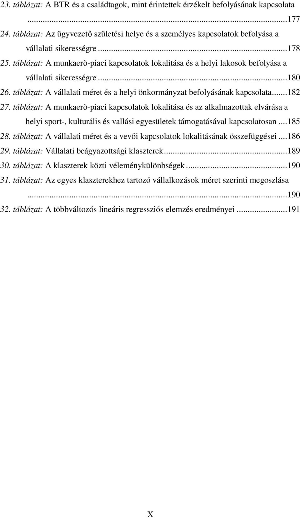 ..182 27. táblázat: A munkaerő-piaci kapcsolatok lokalitása és az alkalmazottak elvárása a helyi sport-, kulturális és vallási egyesületek támogatásával kapcsolatosan...185 28.