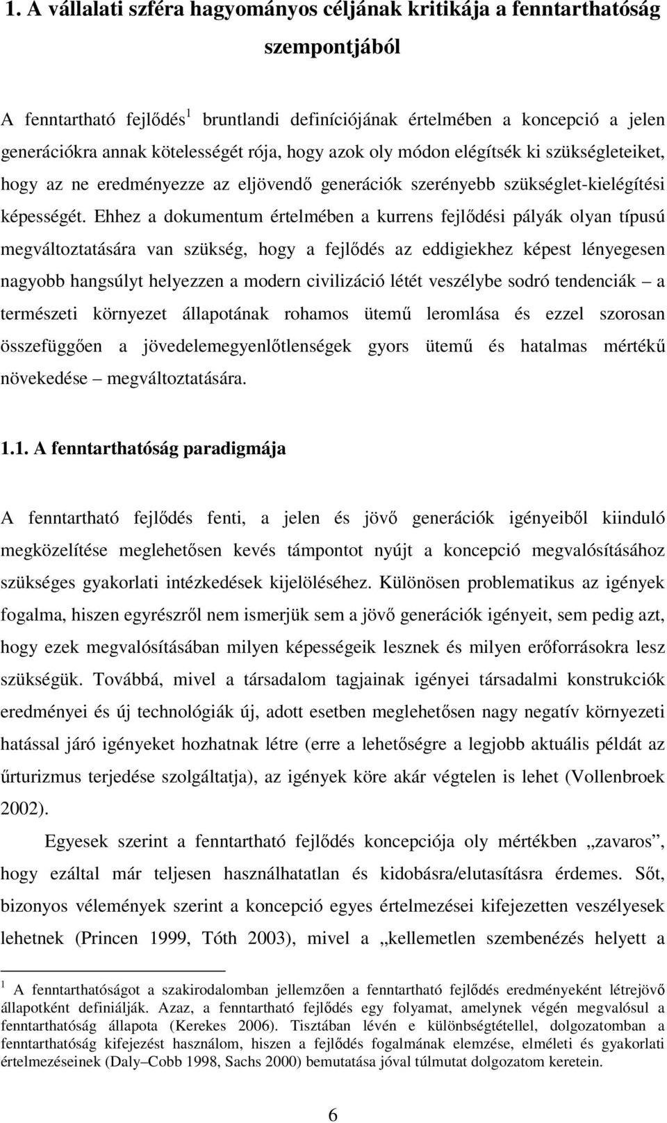 Ehhez a dokumentum értelmében a kurrens fejlődési pályák olyan típusú megváltoztatására van szükség, hogy a fejlődés az eddigiekhez képest lényegesen nagyobb hangsúlyt helyezzen a modern civilizáció