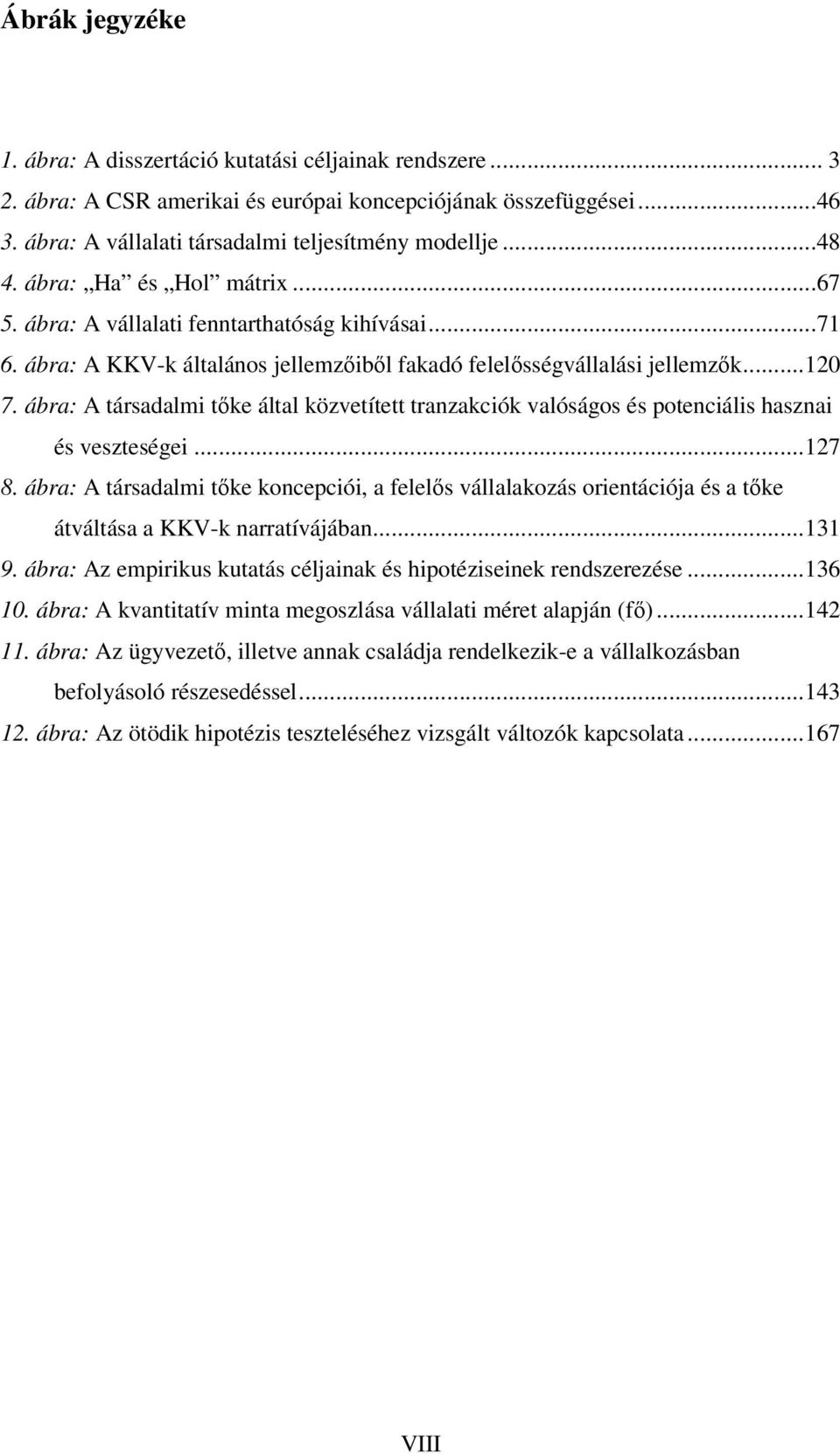 ábra: A társadalmi tőke által közvetített tranzakciók valóságos és potenciális hasznai és veszteségei...127 8.