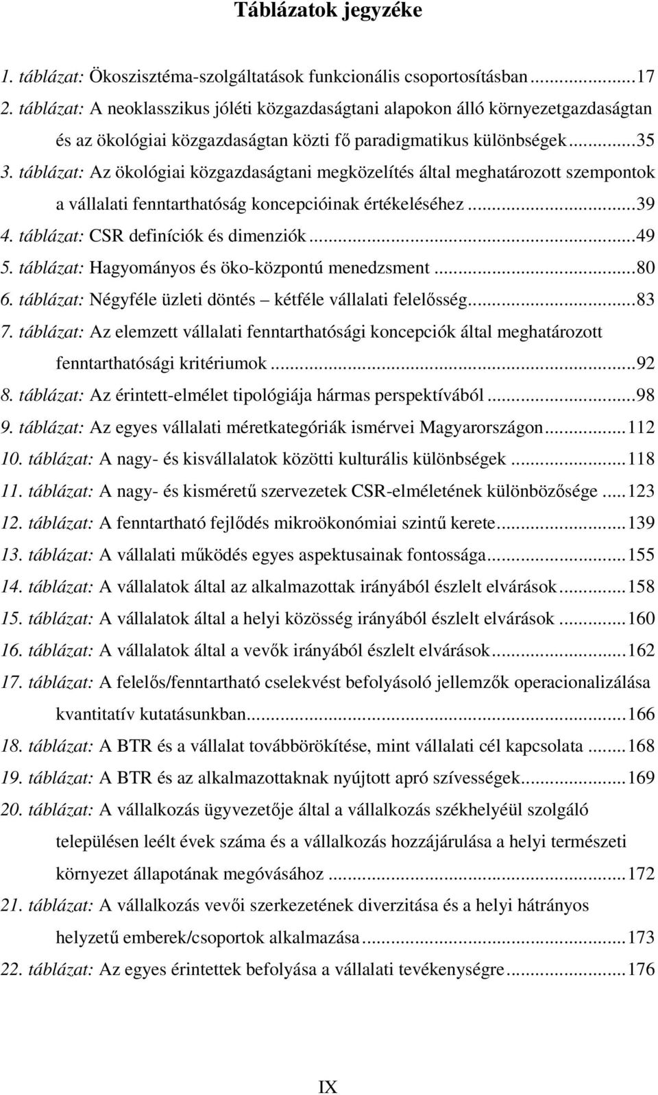 táblázat: Az ökológiai közgazdaságtani megközelítés által meghatározott szempontok a vállalati fenntarthatóság koncepcióinak értékeléséhez...39 4. táblázat: CSR definíciók és dimenziók...49 5.