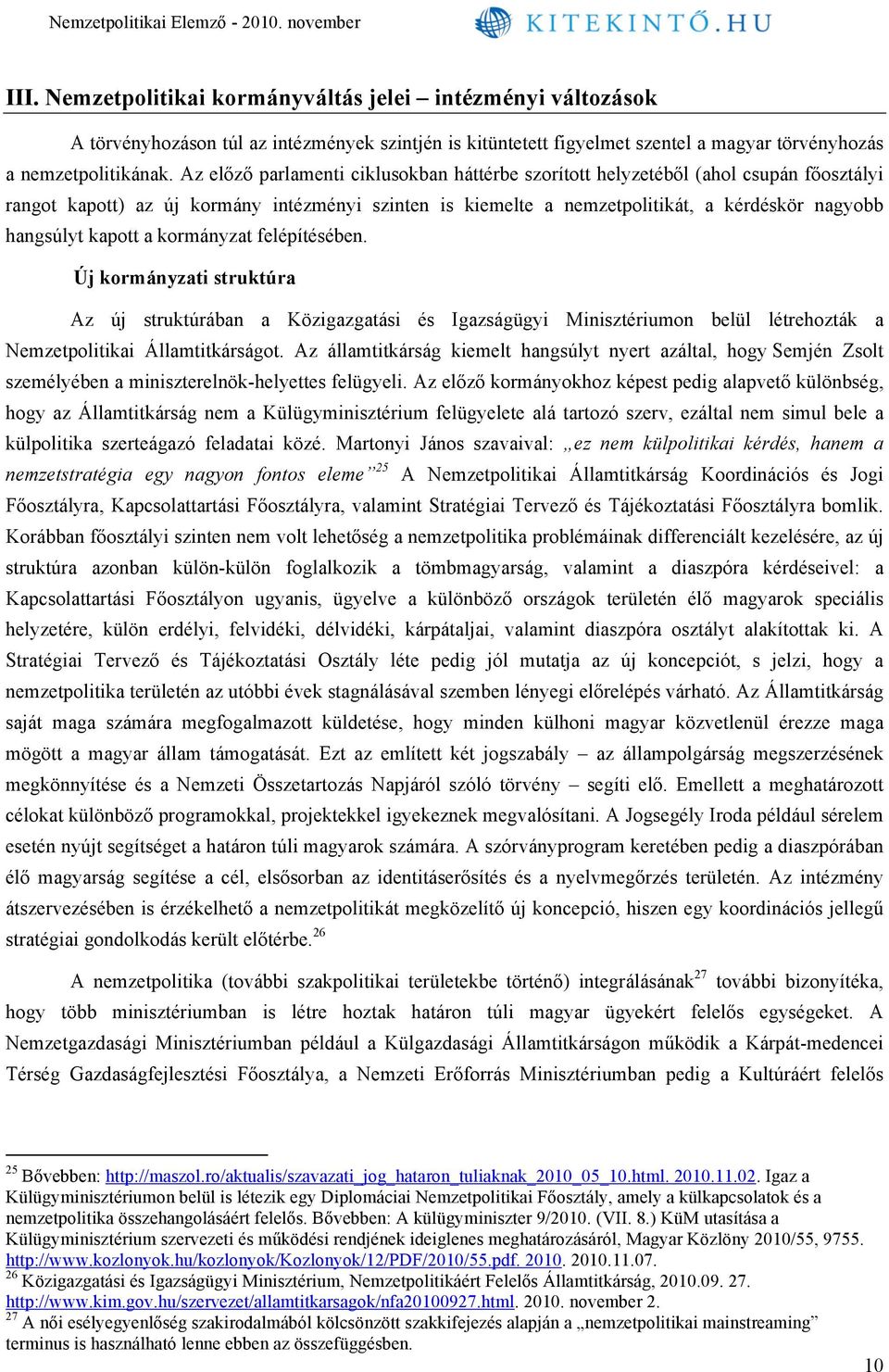 kapott a kormányzat felépítésében. Új kormányzati struktúra Az új struktúrában a Közigazgatási és Igazságügyi Minisztériumon belül létrehozták a Nemzetpolitikai Államtitkárságot.